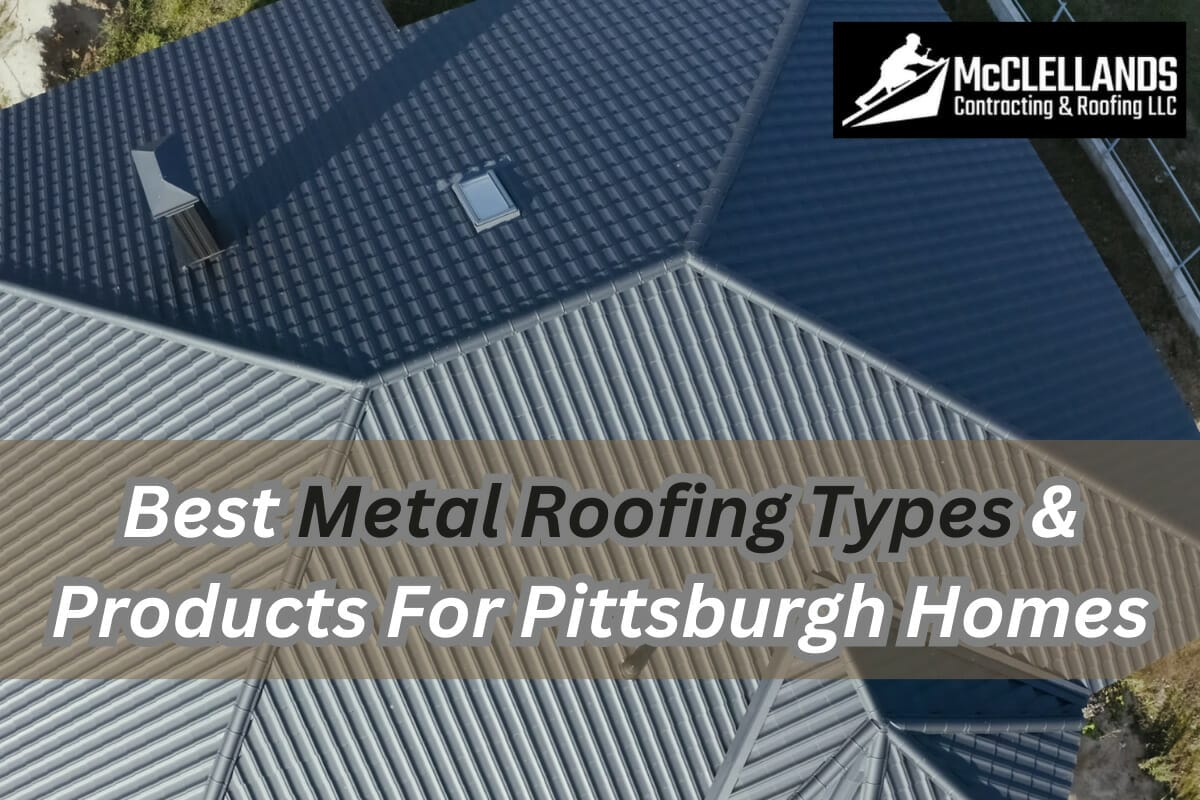 Best Metal Roofing Types & Products For Pittsburgh Homes