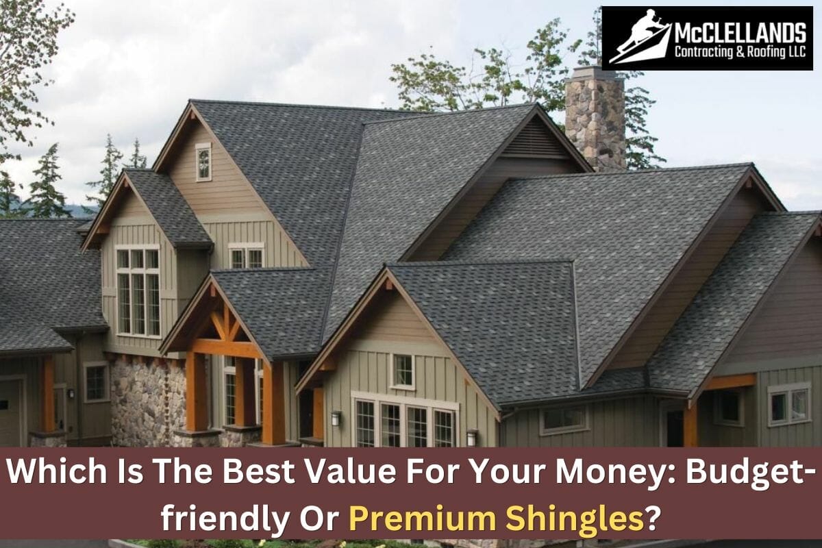 Which Is The Best Value for Your Money: Budget-Friendly or Premium Shingles?